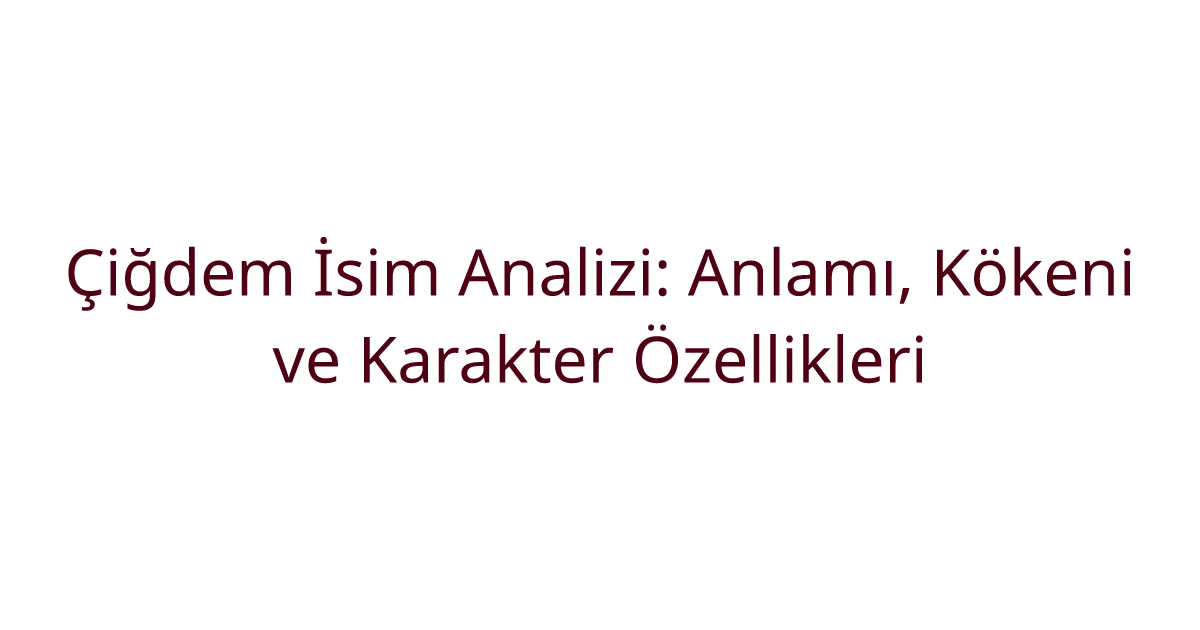Çiğdem İsim Analizi: Anlamı, Kökeni ve Karakter Özellikleri