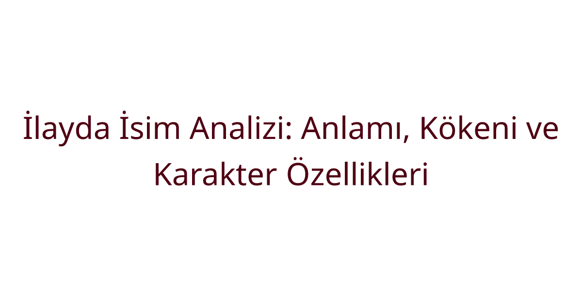 İlayda İsim Analizi: Anlamı, Kökeni ve Karakter Özellikleri