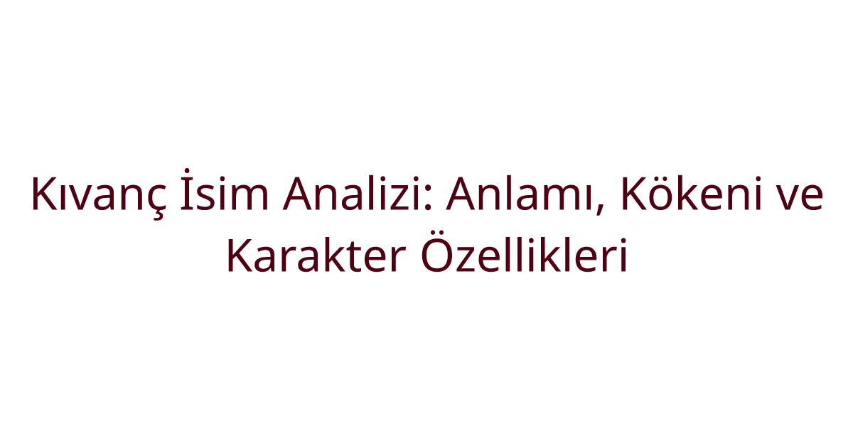 Kıvanç İsim Analizi: Anlamı, Kökeni ve Karakter Özellikleri
