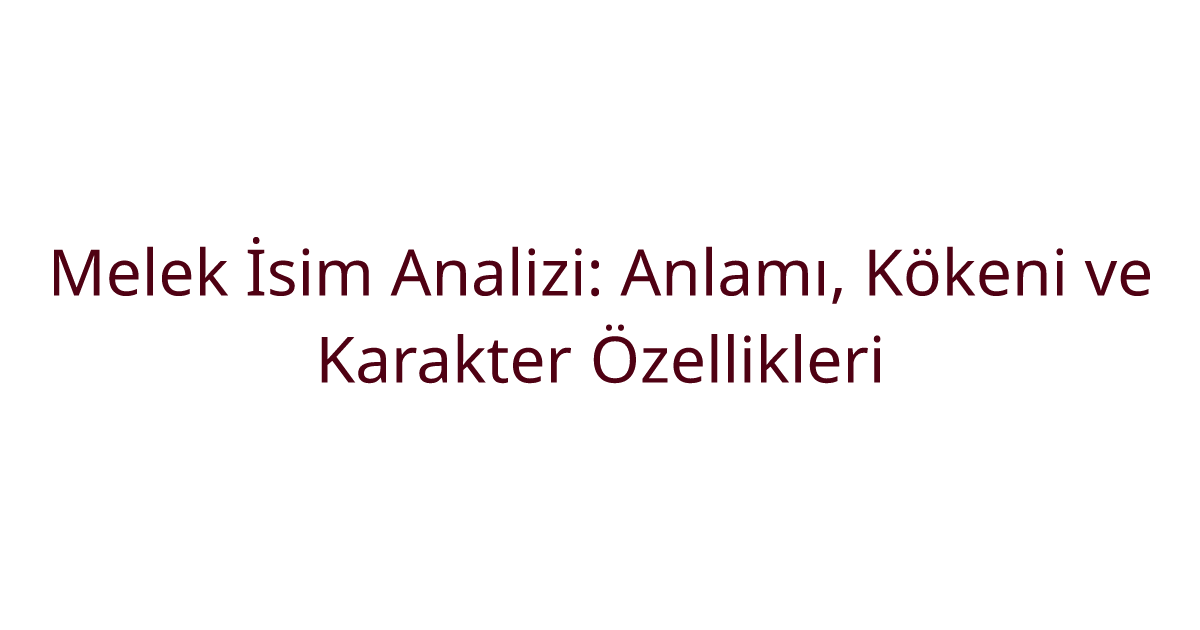 Melek İsim Analizi: Anlamı, Kökeni ve Karakter Özellikleri