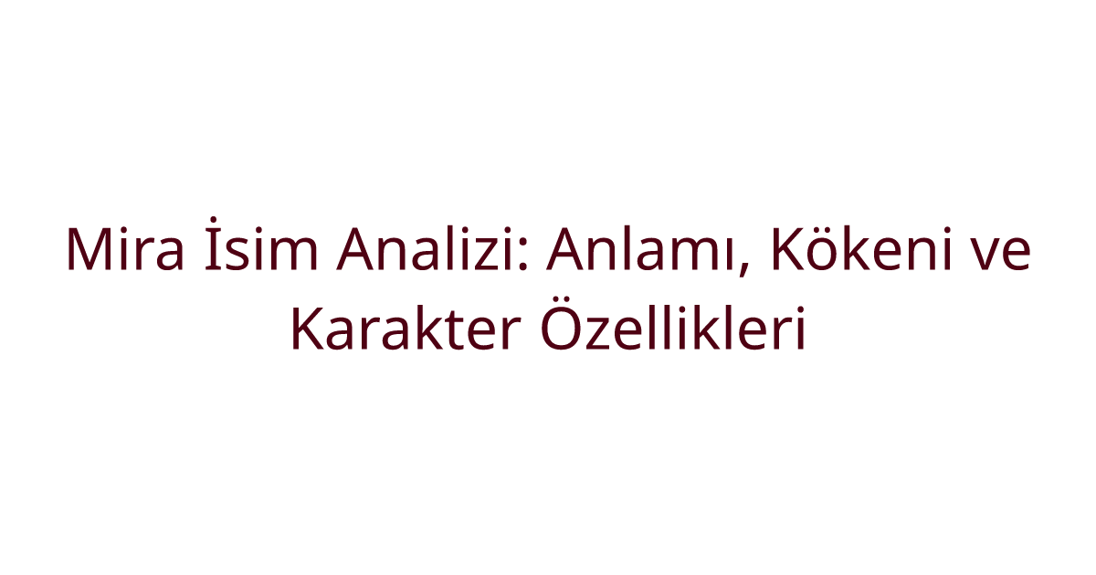 Mira İsim Analizi: Anlamı, Kökeni ve Karakter Özellikleri