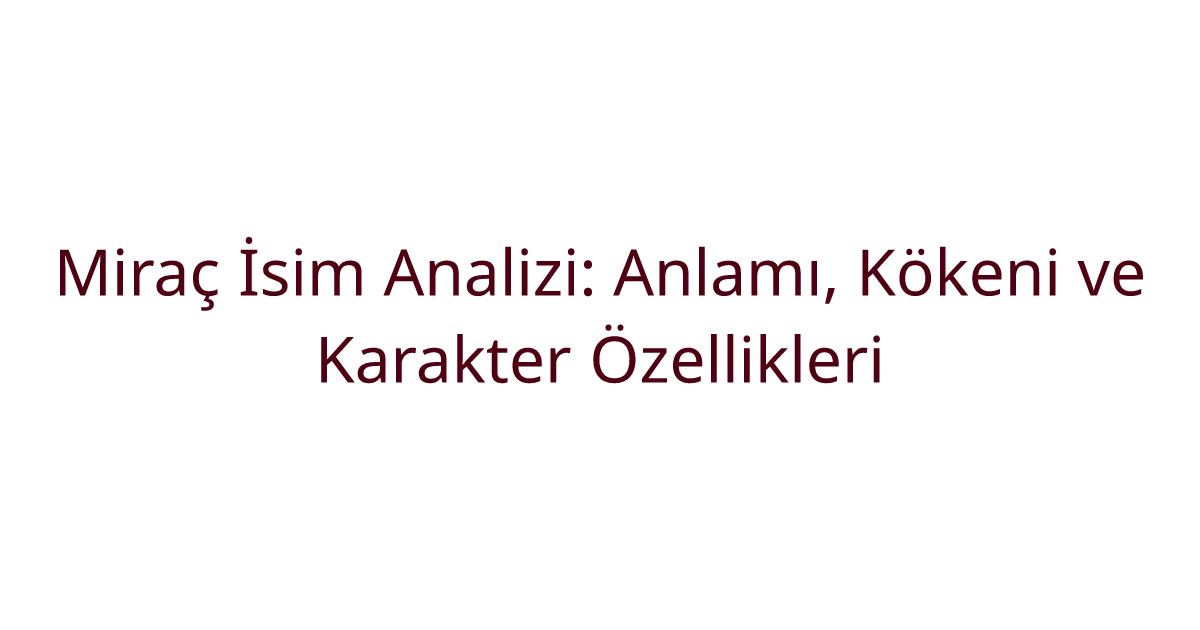 Miraç İsim Analizi: Anlamı, Kökeni ve Karakter Özellikleri