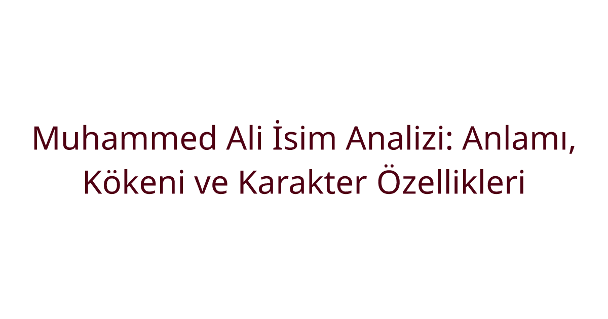 Muhammed Ali İsim Analizi: Anlamı, Kökeni ve Karakter Özellikleri