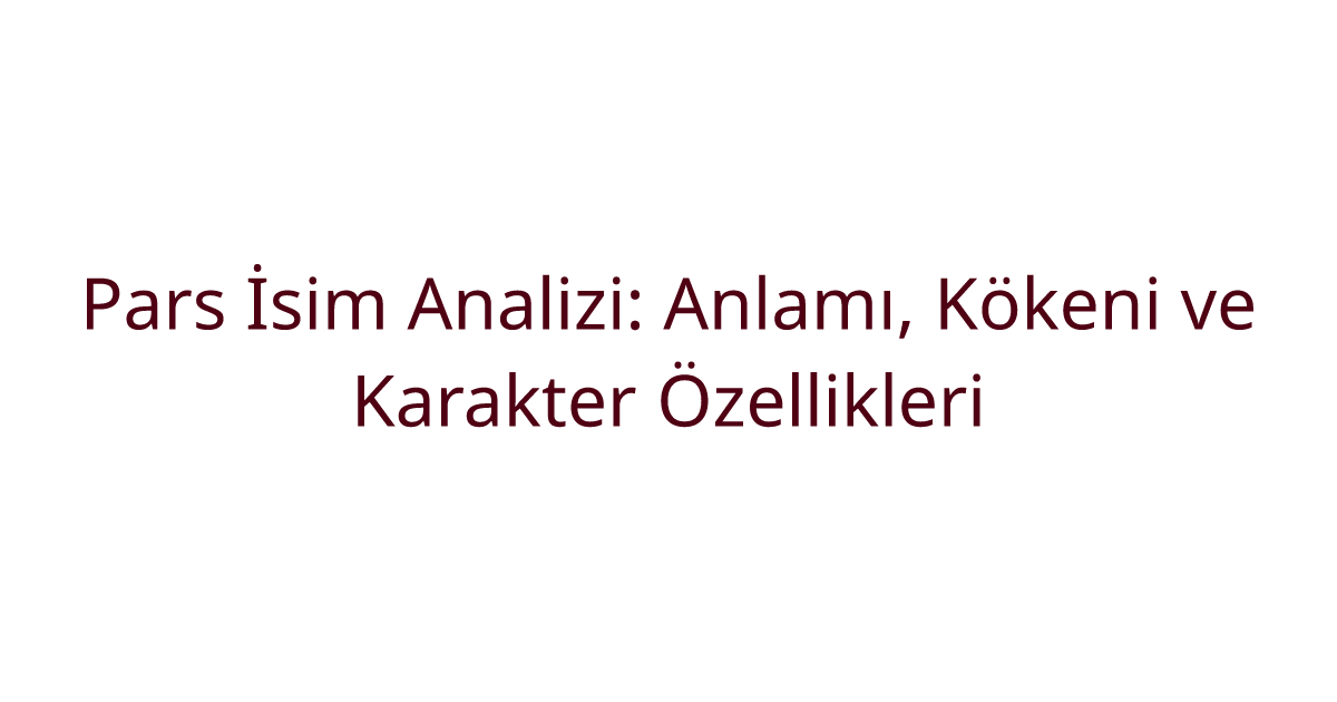 Pars İsim Analizi: Anlamı, Kökeni ve Karakter Özellikleri