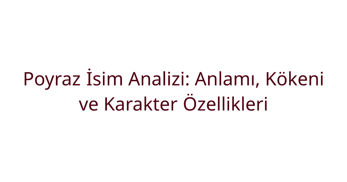 Poyraz İsim Analizi: Anlamı, Kökeni ve Karakter Özellikleri