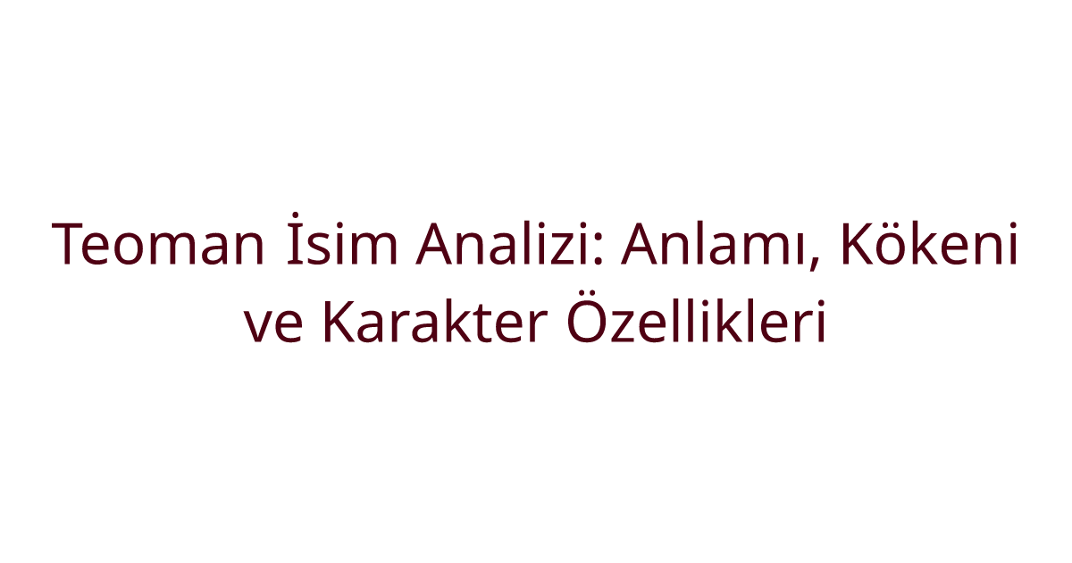 Teoman İsim Analizi: Anlamı, Kökeni ve Karakter Özellikleri