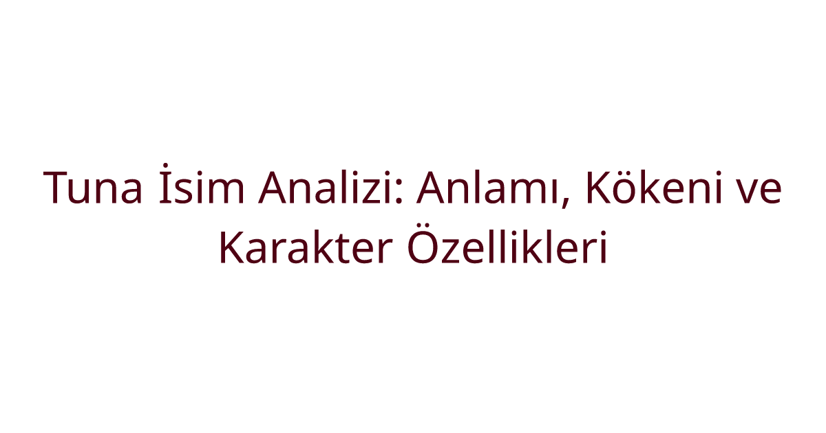 Tuna İsim Analizi: Anlamı, Kökeni ve Karakter Özellikleri