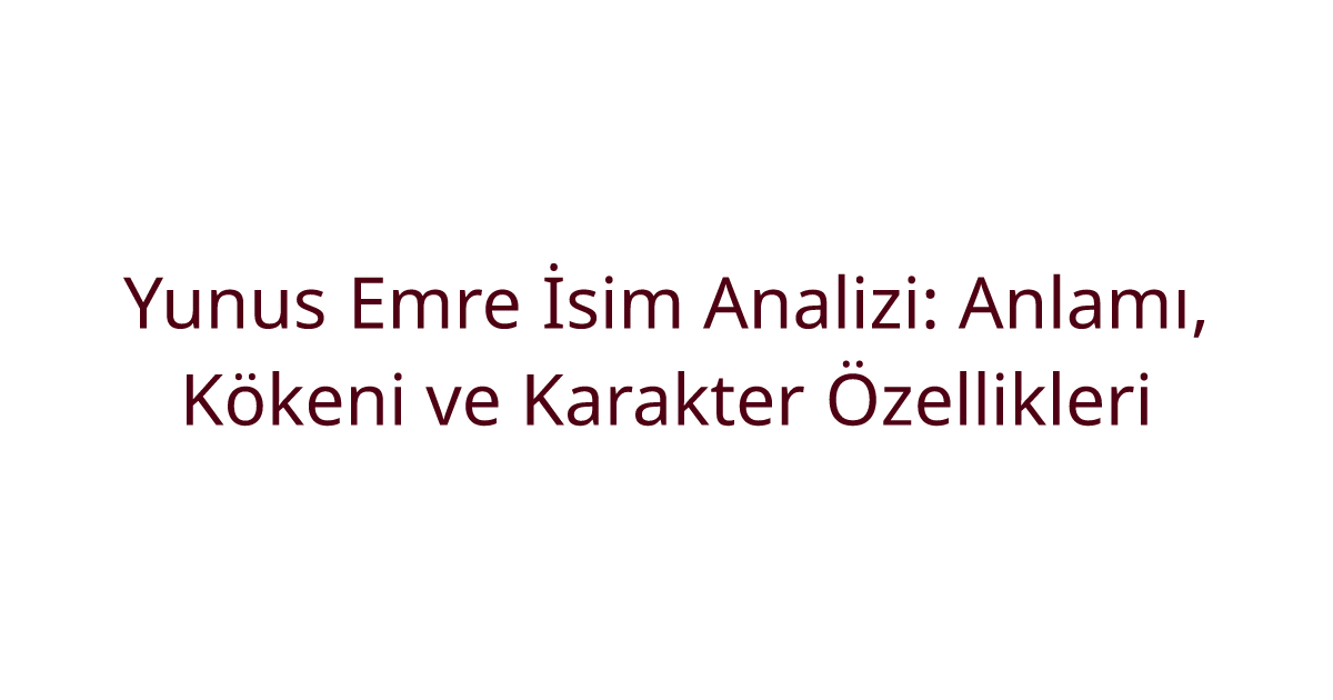 Yunus Emre İsim Analizi: Anlamı, Kökeni ve Karakter Özellikleri