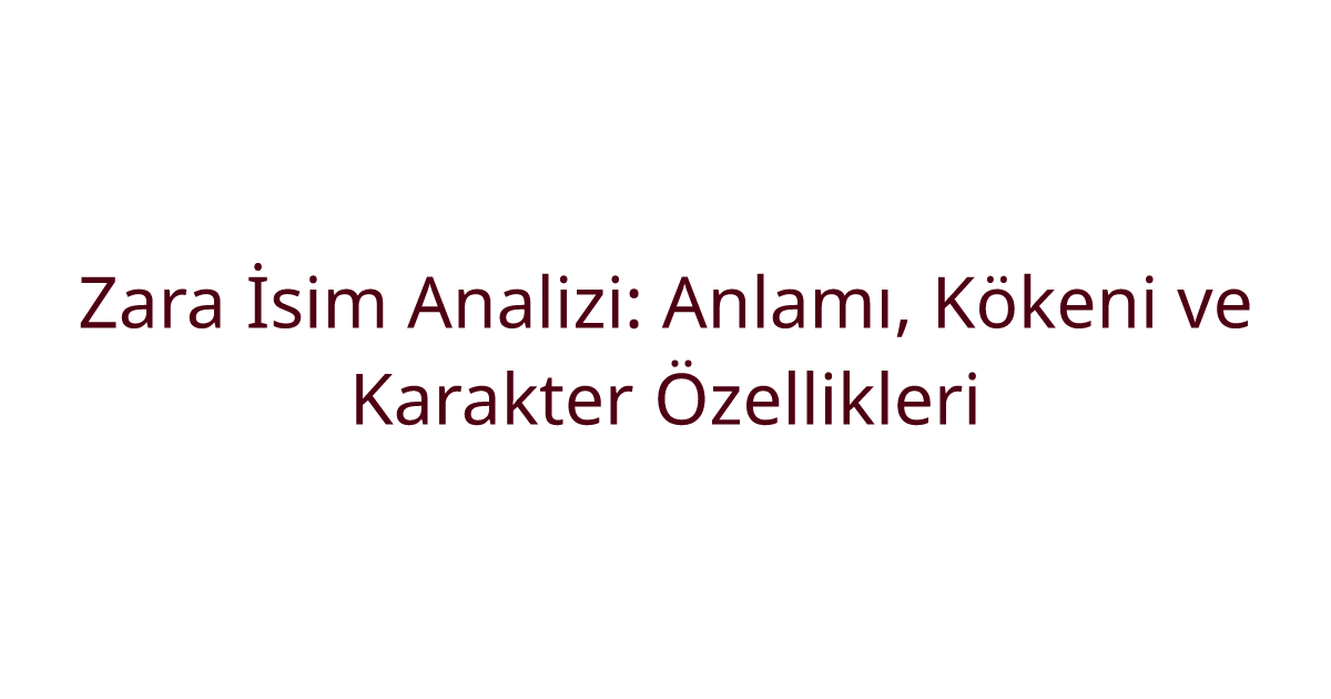 Zara İsim Analizi: Anlamı, Kökeni ve Karakter Özellikleri