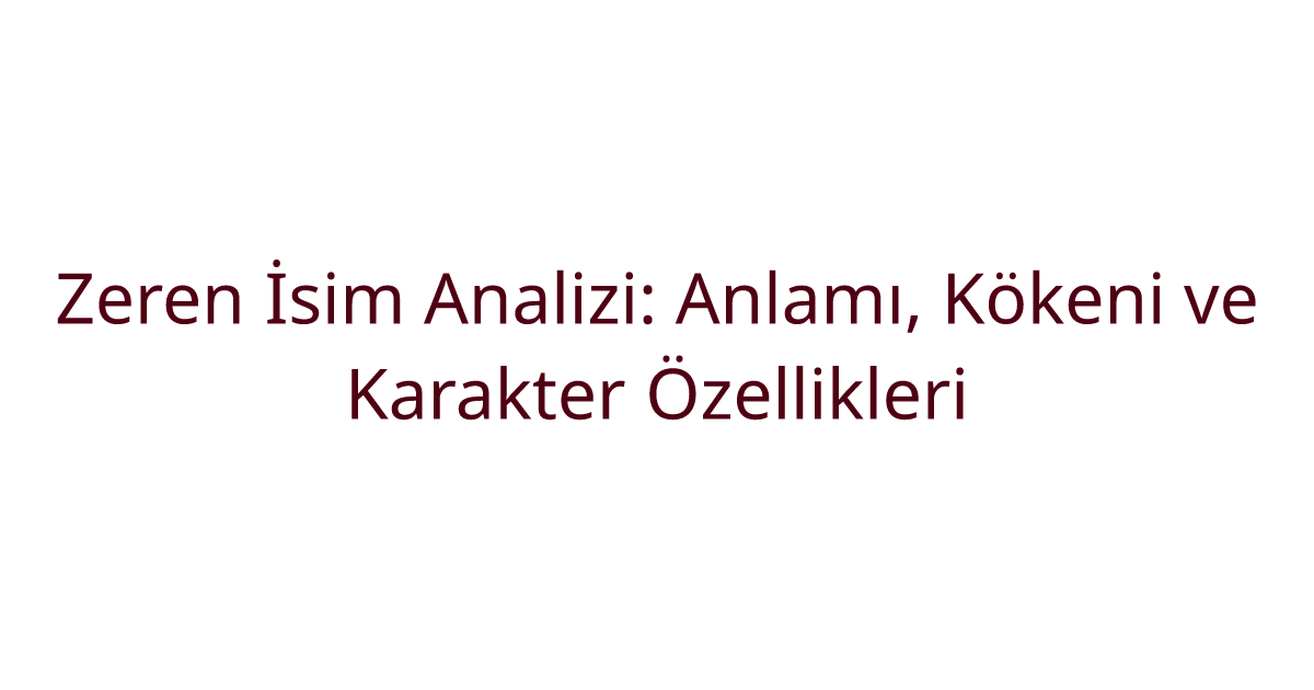 Zeren İsim Analizi: Anlamı, Kökeni ve Karakter Özellikleri