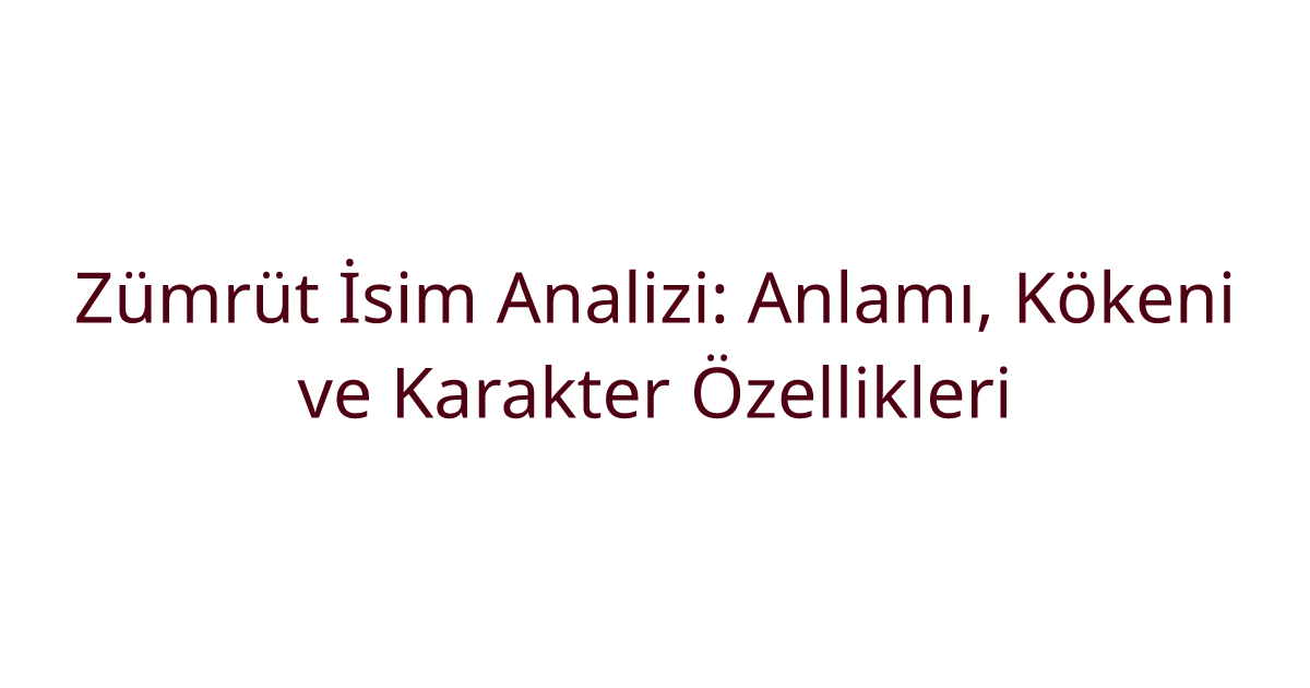 Zümrüt İsim Analizi: Anlamı, Kökeni ve Karakter Özellikleri